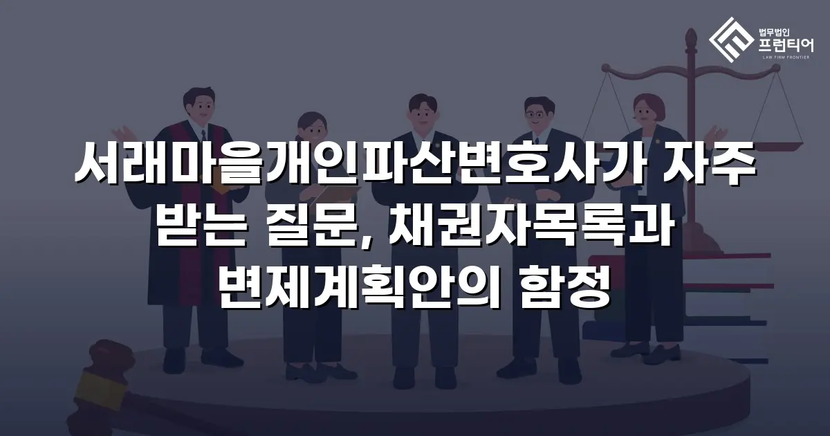 서래마을개인파산변호사가 자주 받는 질문, 채권자목록과 변제계획안의 함정