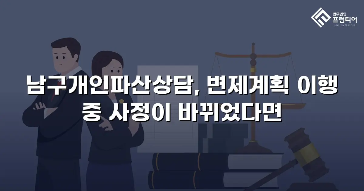 남구개인파산상담, 변제계획 이행 중 사정이 바뀌었다면