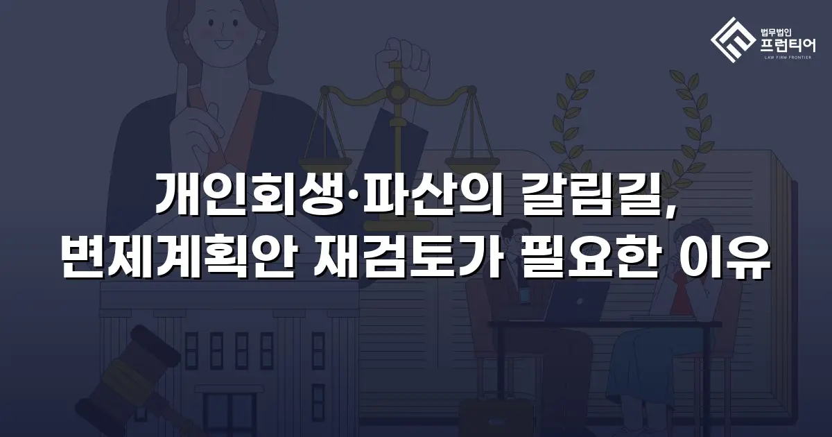 개인회생·파산의 갈림길, 변제계획안 재검토가 필요한 이유