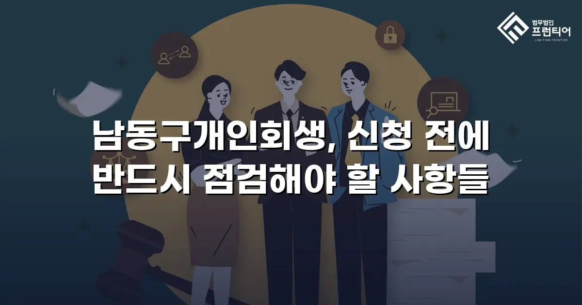 남동구개인회생, 신청 전에 반드시 점검해야 할 사항들