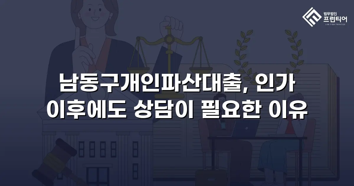 남동구개인파산대출, 인가 이후에도 상담이 필요한 이유