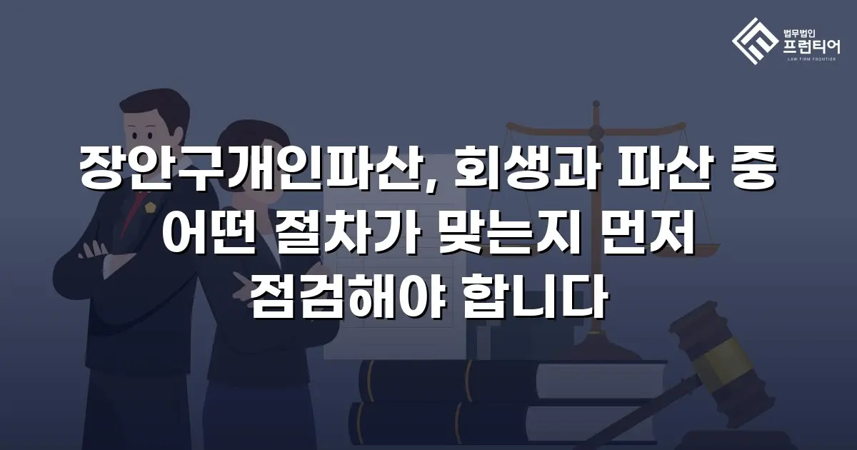 장안구개인파산, 회생과 파산 중 어떤 절차가 맞는지 먼저 점검해야 합니다