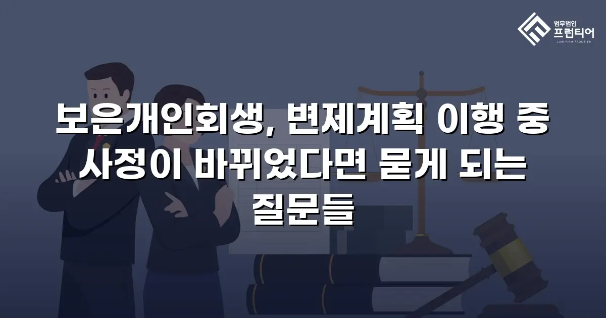 보은개인회생, 변제계획 이행 중 사정이 바뀌었다면 묻게 되는 질문들