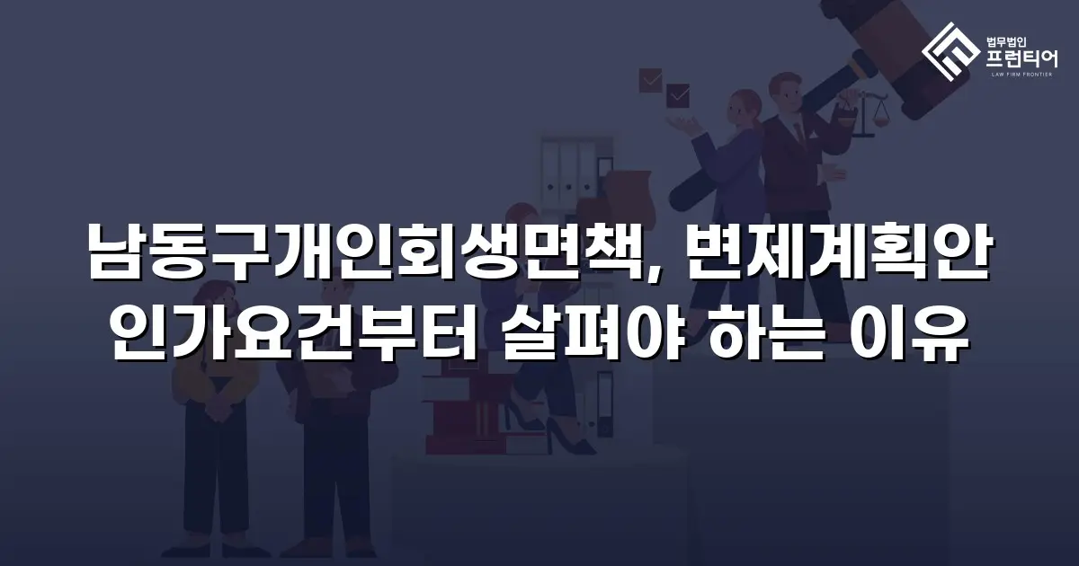 남동구개인회생면책, 변제계획안 인가요건부터 살펴야 하는 이유