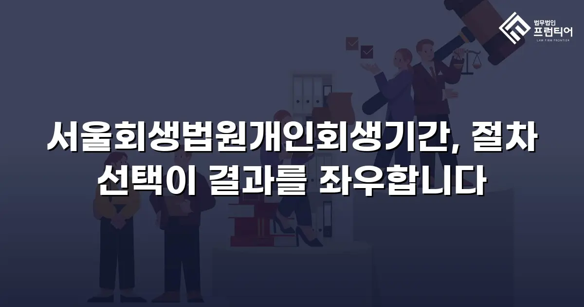 서울회생법원개인회생기간, 절차 선택이 결과를 좌우합니다