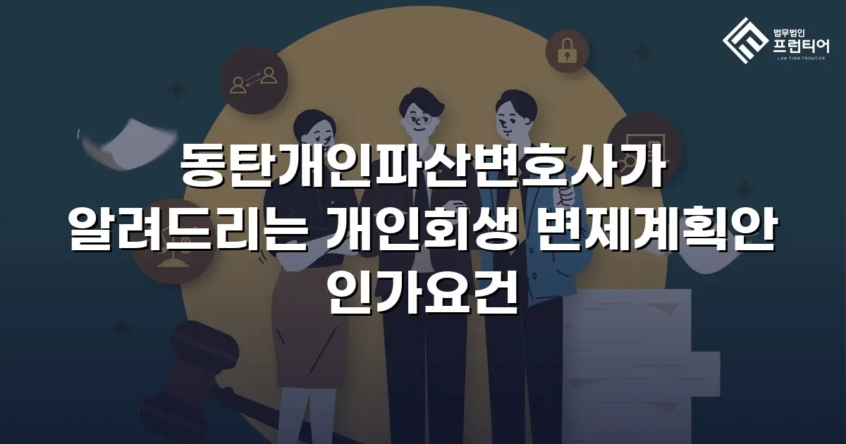 동탄개인파산변호사가 알려드리는 개인회생 변제계획안 인가요건