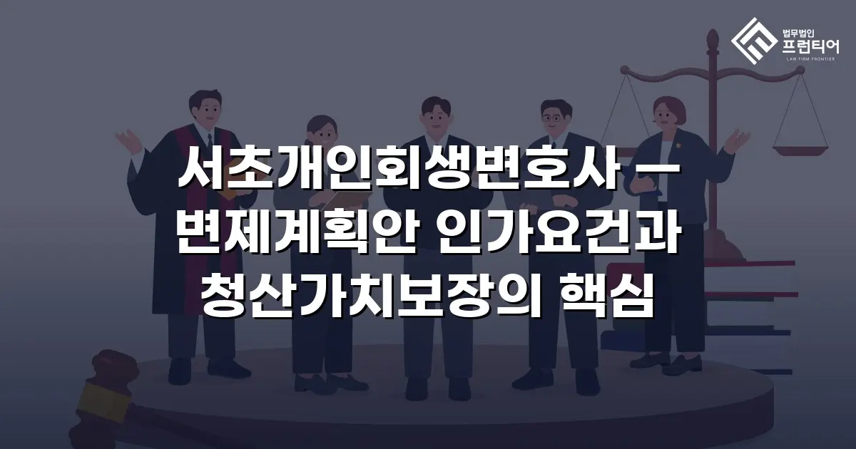 서초개인회생변호사 — 변제계획안 인가요건과 청산가치보장의 핵심