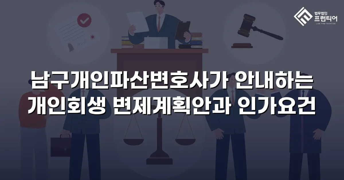남구개인파산변호사가 안내하는 개인회생 변제계획안과 인가요건