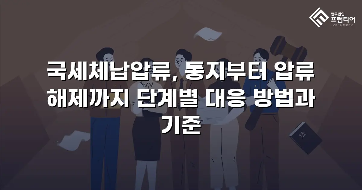 국세체납압류, 통지부터 압류 해제까지 단계별 대응 방법과 기준
