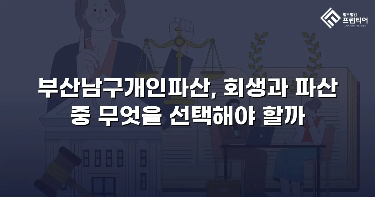 부산남구개인파산, 회생과 파산 중 무엇을 선택해야 할까