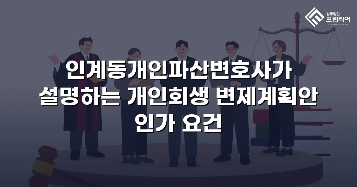 인계동개인파산변호사가 설명하는 개인회생 변제계획안 인가 요건