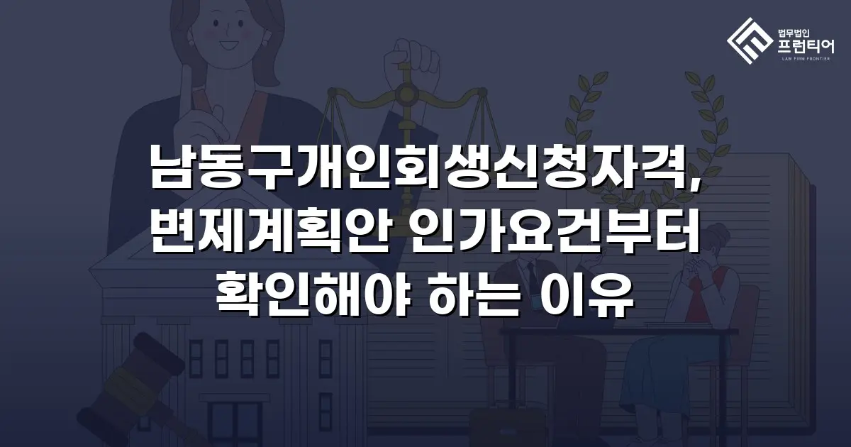 남동구개인회생신청자격, 변제계획안 인가요건부터 확인해야 하는 이유
