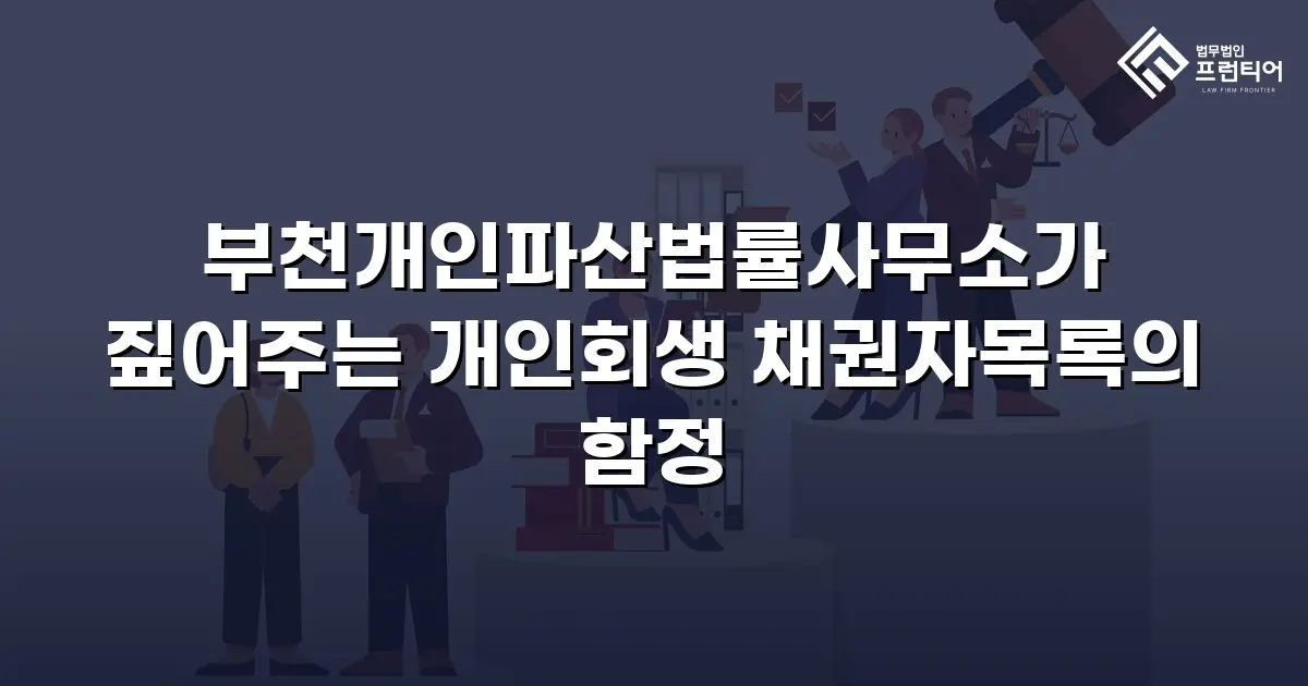부천개인파산법률사무소가 짚어주는 개인회생 채권자목록의 함정