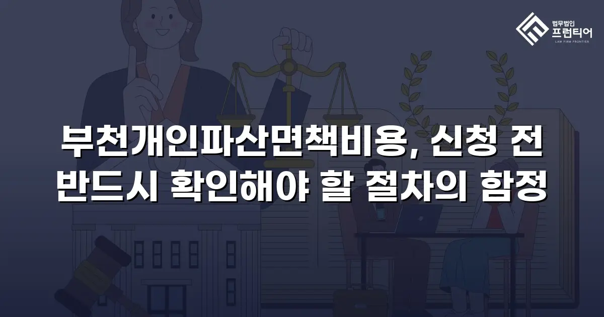 부천개인파산면책비용, 신청 전 반드시 확인해야 할 절차의 함정