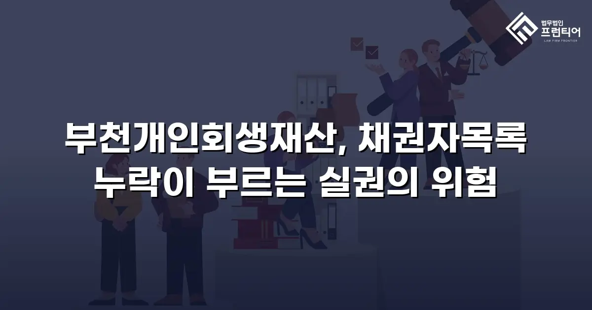 부천개인회생재산, 채권자목록 누락이 부르는 실권의 위험