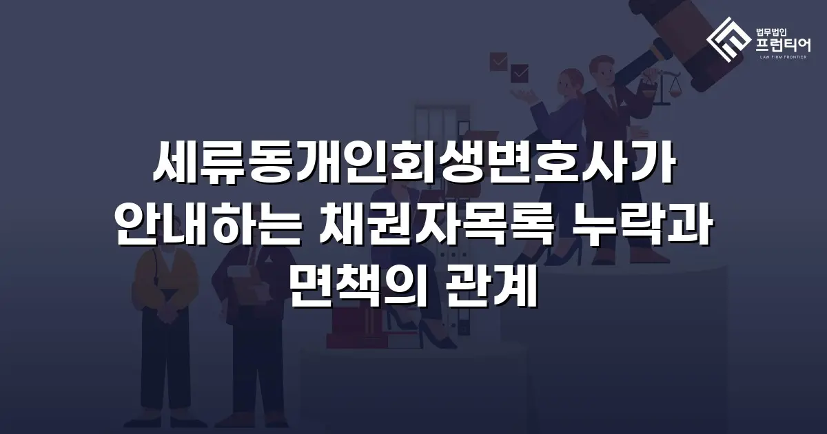 세류동개인회생변호사가 안내하는 채권자목록 누락과 면책의 관계