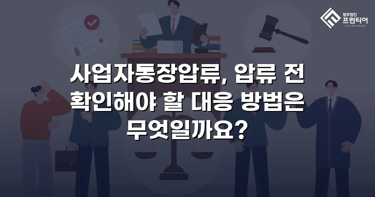사업자통장압류, 압류 전 확인해야 할 대응 방법은 무엇일까요?