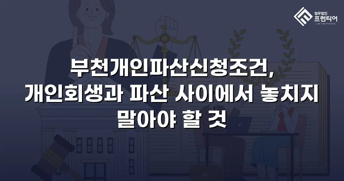 부천개인파산신청조건, 개인회생과 파산 사이에서 놓치지 말아야 할 것