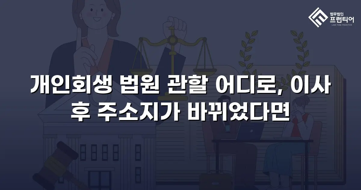 개인회생 법원 관할 어디로, 이사 후 주소지가 바뀌었다면