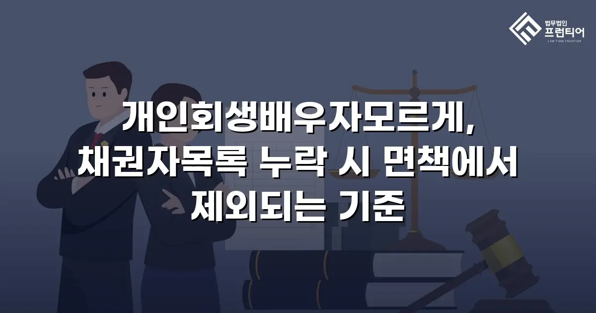 개인회생배우자모르게, 채권자목록 누락 시 면책에서 제외되는 기준