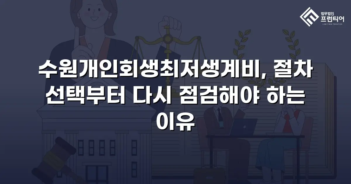 수원개인회생최저생계비, 절차 선택부터 다시 점검해야 하는 이유
