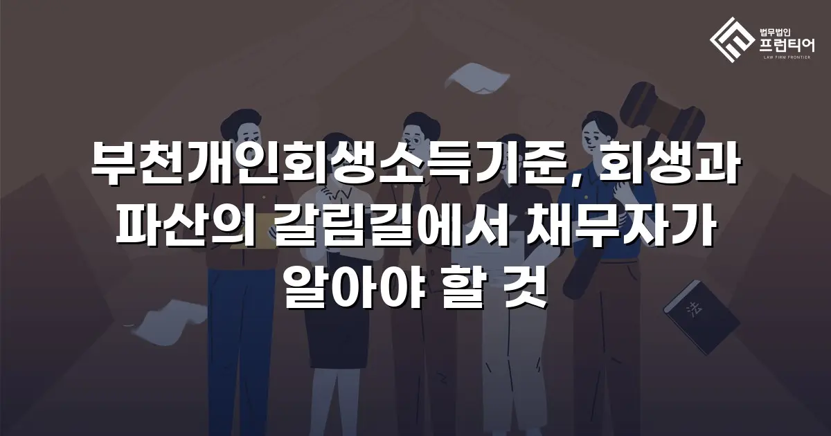 부천개인회생소득기준, 회생과 파산의 갈림길에서 채무자가 알아야 할 것