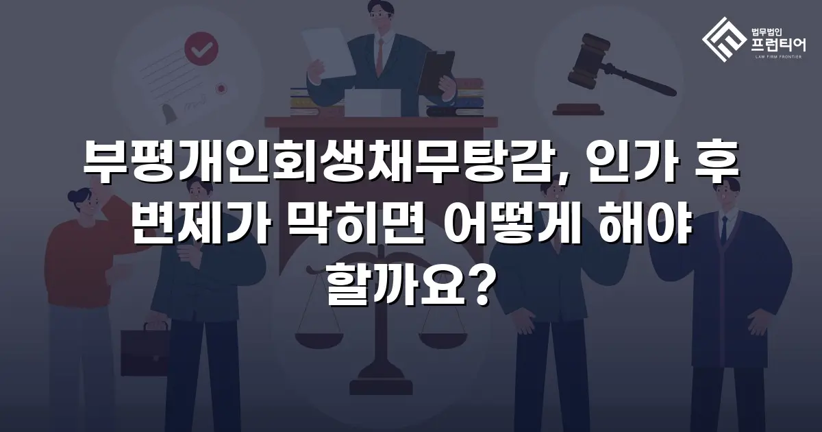 부평개인회생채무탕감, 인가 후 변제가 막히면 어떻게 해야 할까요?