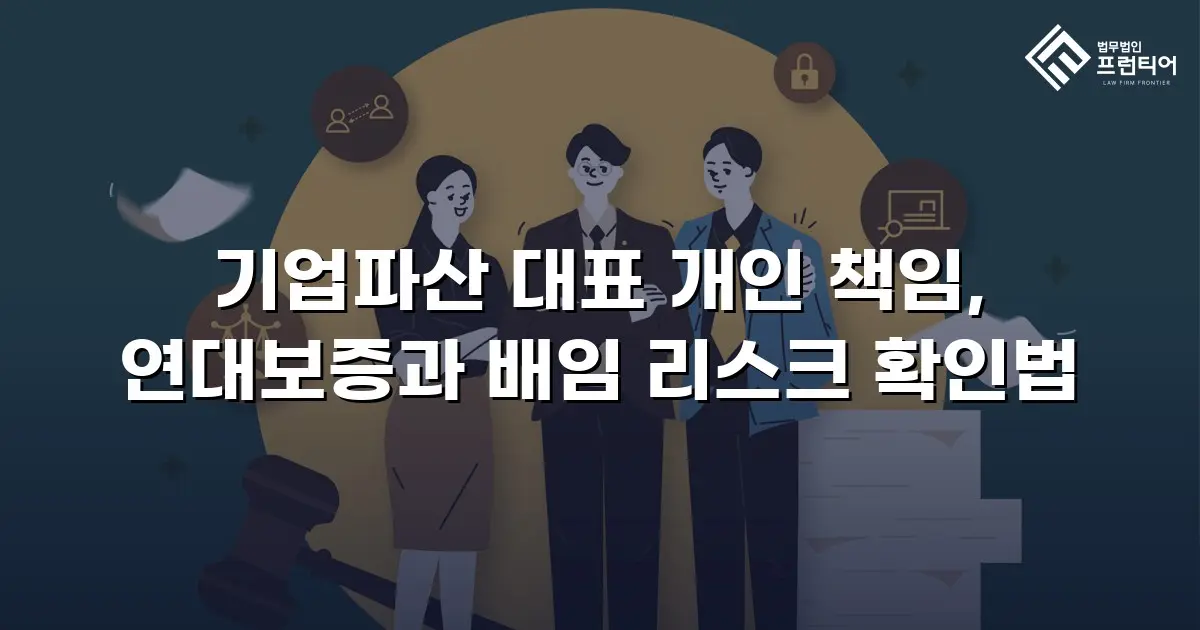 기업파산 대표 개인 책임, 연대보증과 배임 리스크 확인법