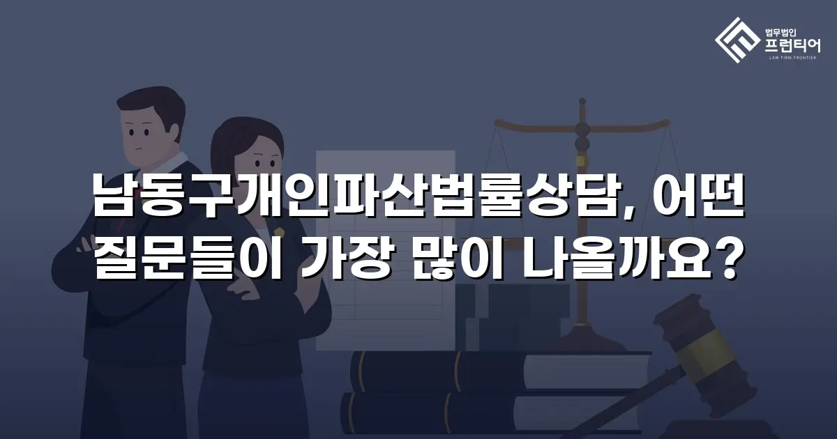 남동구개인파산법률상담, 어떤 질문들이 가장 많이 나올까요?