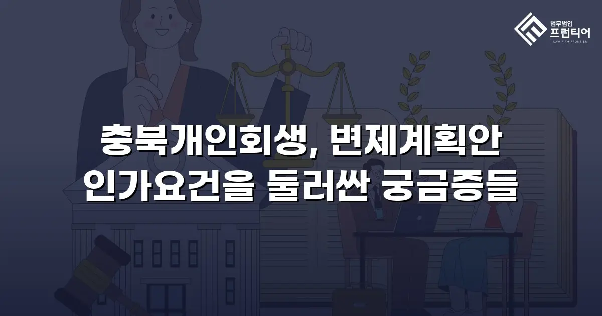 충북개인회생, 변제계획안 인가요건을 둘러싼 궁금증들