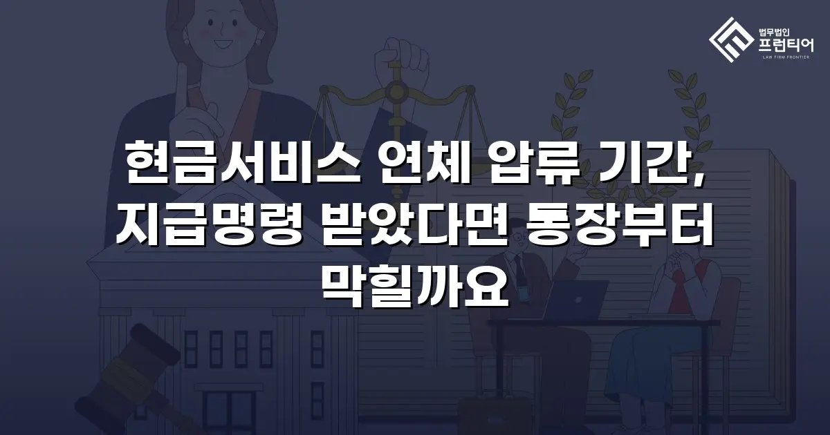현금서비스 연체 압류 기간, 지급명령 받았다면 통장부터 막힐까요