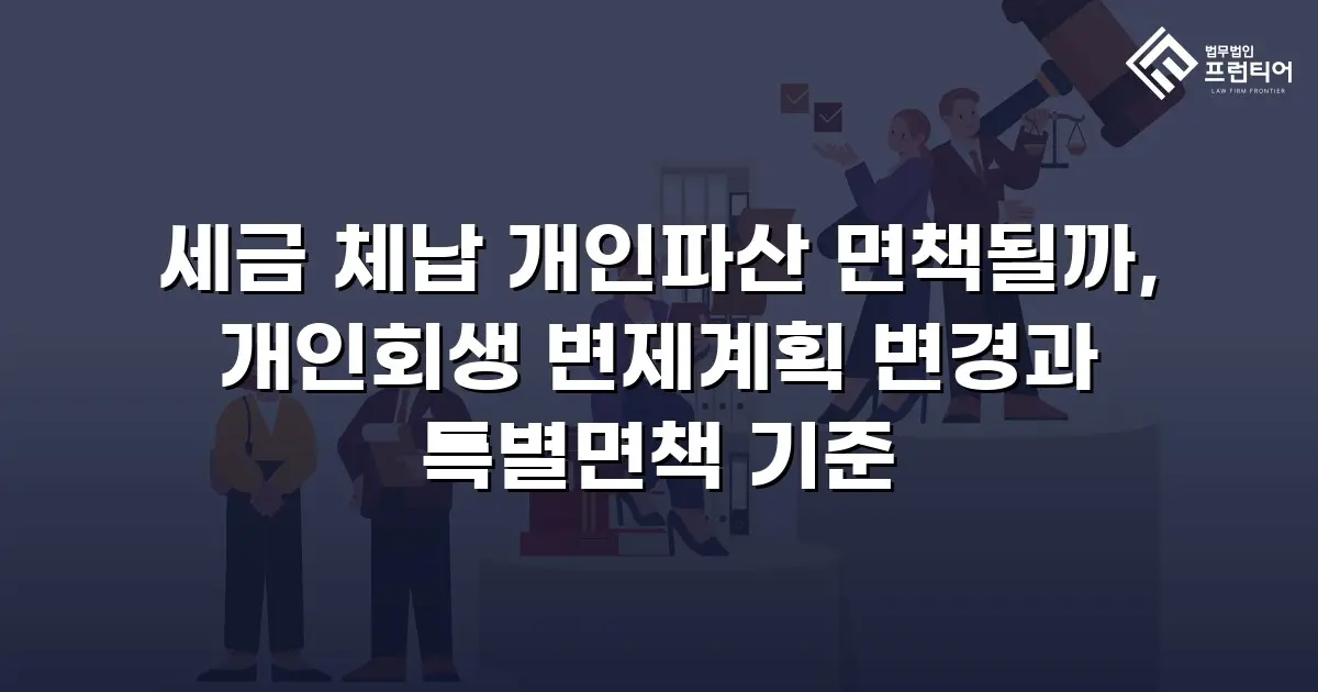 세금 체납 개인파산 면책될까, 개인회생 변제계획 변경과 특별면책 기준
