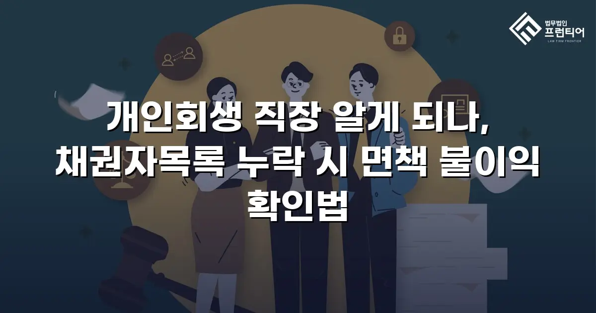 개인회생 직장 알게 되나, 채권자목록 누락 시 면책 불이익 확인법