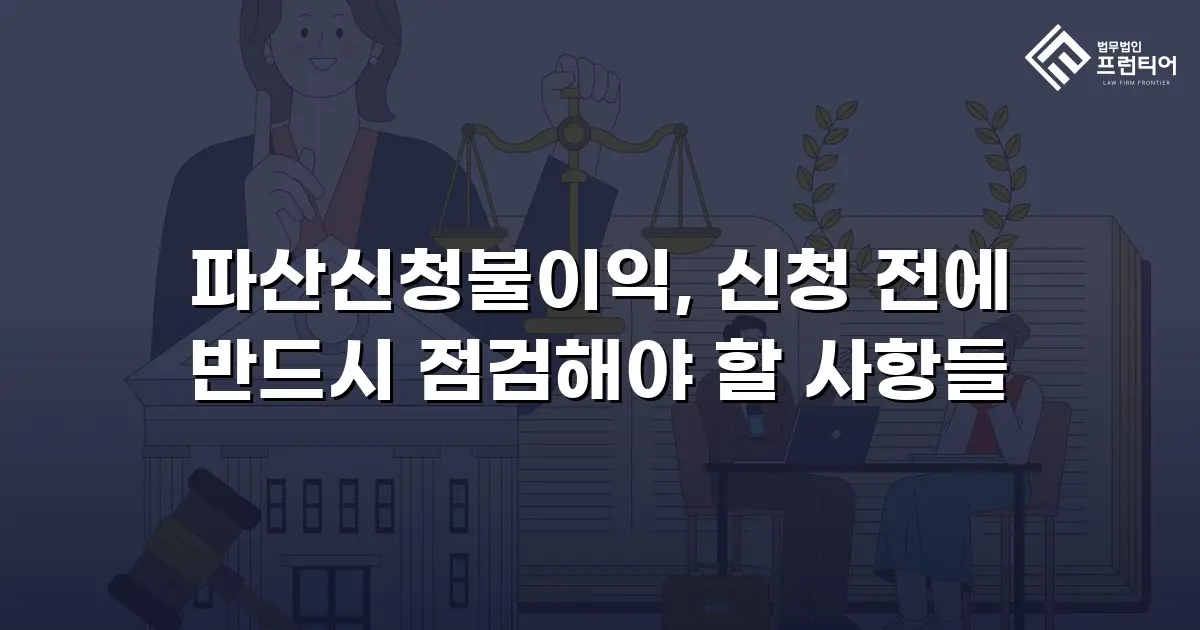 파산신청불이익, 신청 전에 반드시 점검해야 할 사항들