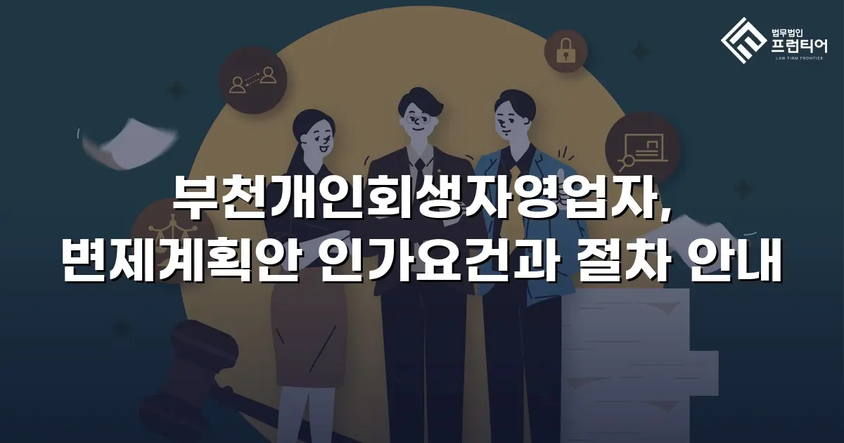 부천개인회생자영업자, 변제계획안 인가요건과 절차 안내