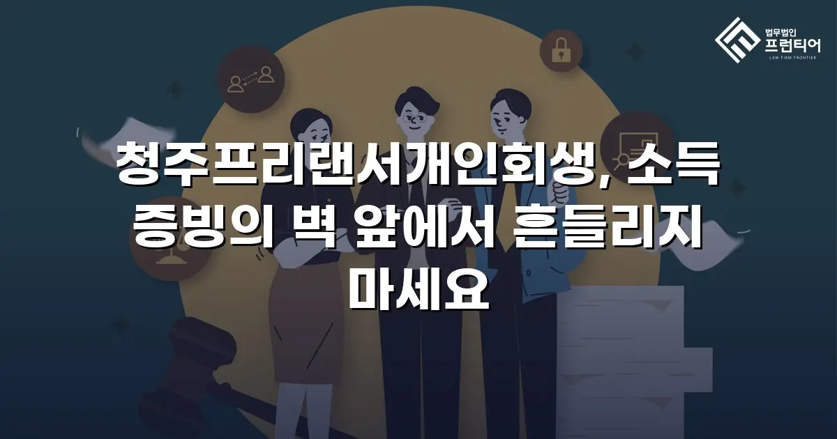 청주프리랜서개인회생, 소득 증빙의 벽 앞에서 흔들리지 마세요