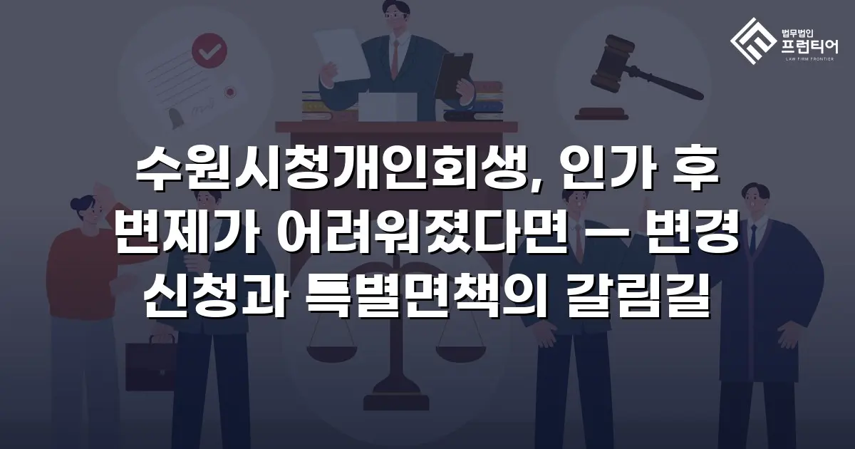 수원시청개인회생, 인가 후 변제가 어려워졌다면 — 변경 신청과 특별면책의 갈림길