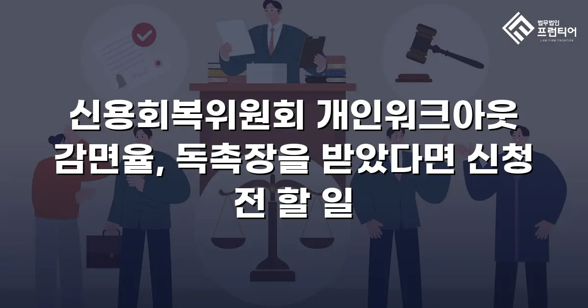 신용회복위원회 개인워크아웃 감면율, 독촉장을 받았다면 신청 전 할 일