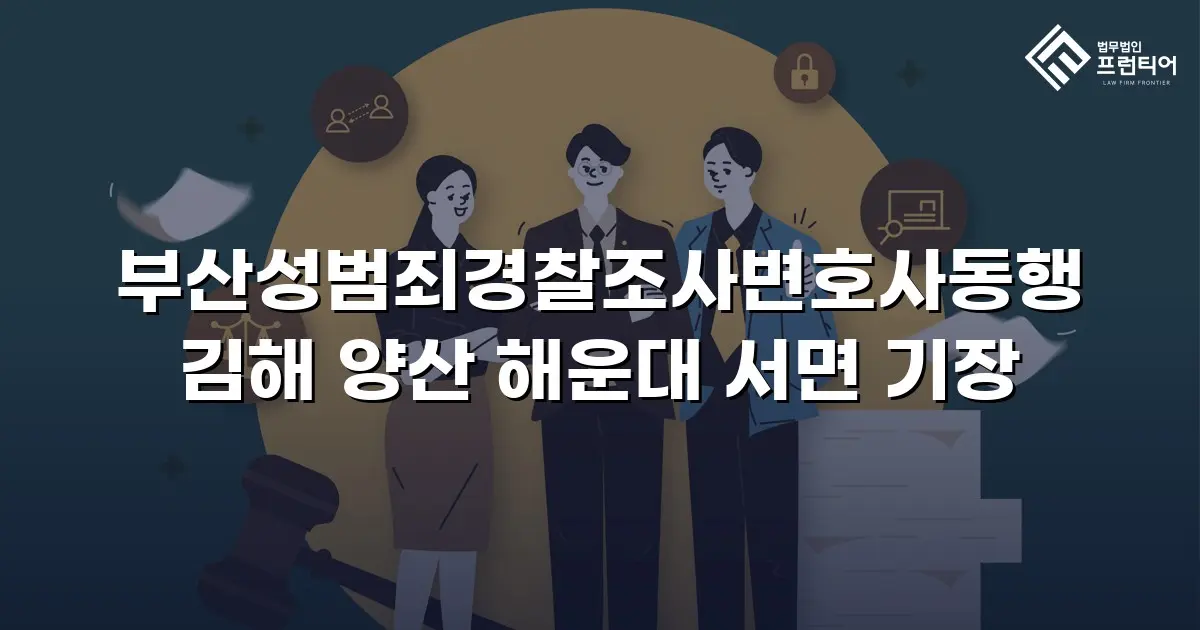 부산성범죄경찰조사변호사동행 김해 양산 해운대 서면 기장