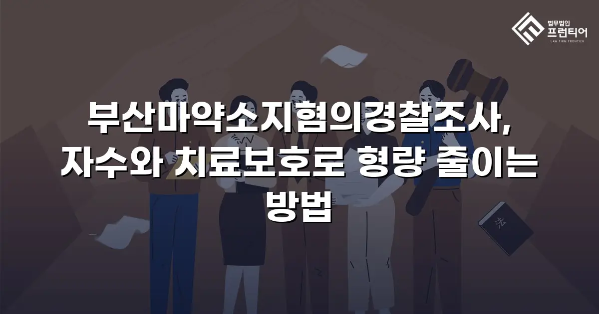 부산마약소지혐의경찰조사, 자수와 치료보호로 형량 줄이는 방법
