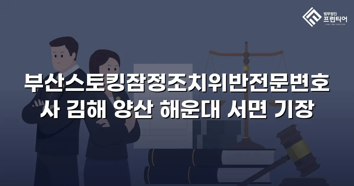 부산스토킹잠정조치위반전문변호사 김해 양산 해운대 서면 기장