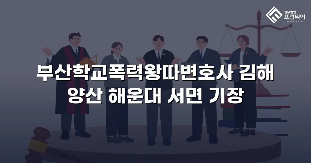 부산학교폭력왕따변호사 김해 양산 해운대 서면 기장
