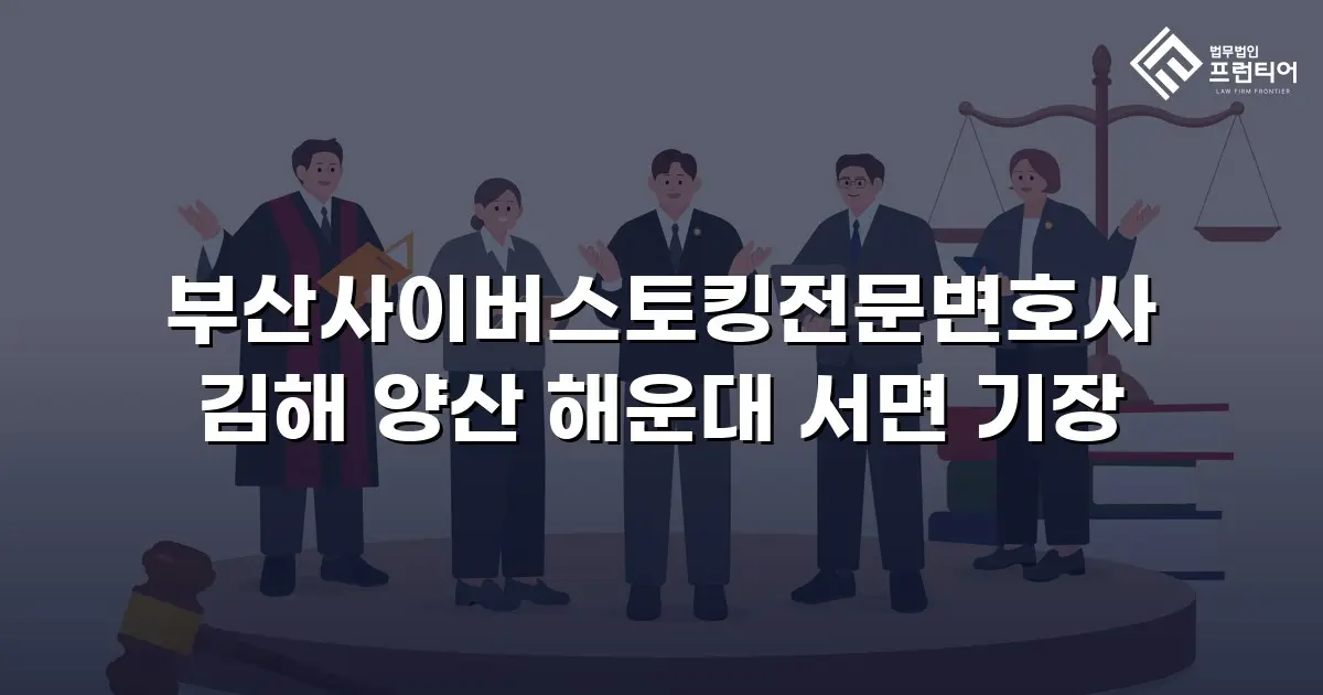 부산사이버스토킹전문변호사 김해 양산 해운대 서면 기장