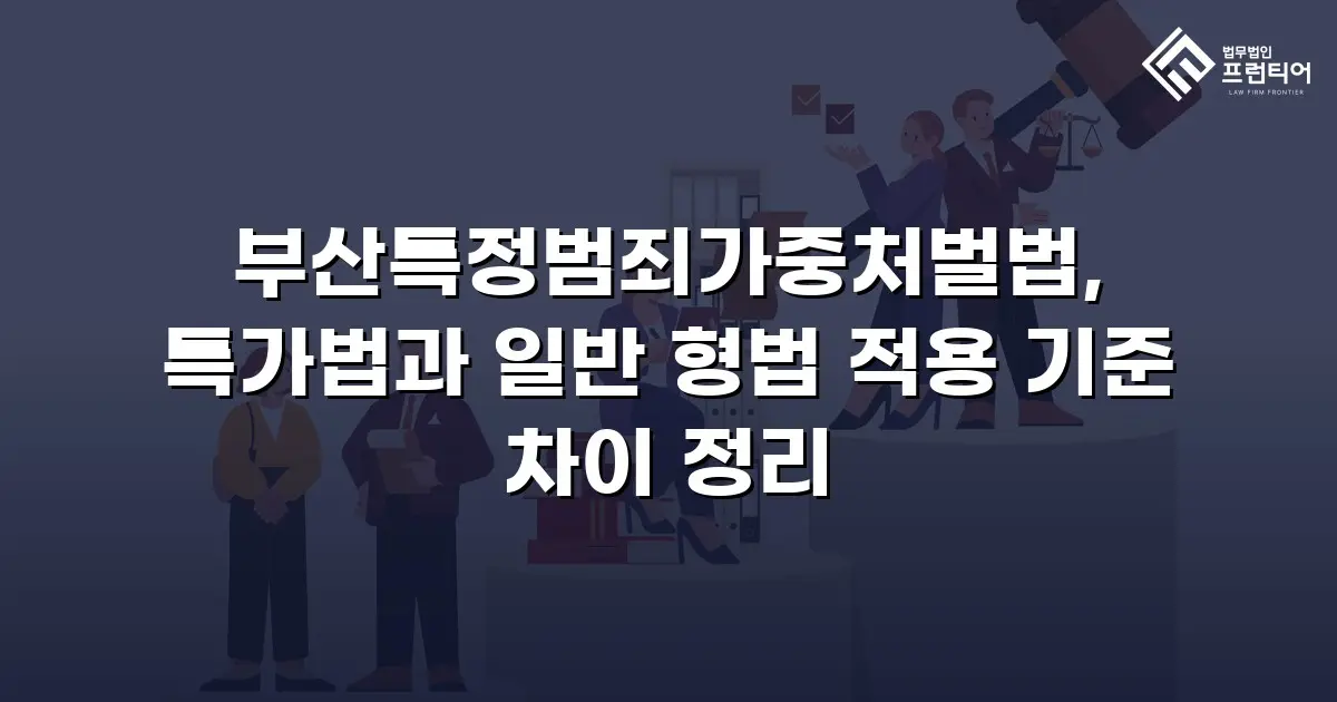 부산특정범죄가중처벌법, 특가법과 일반 형법 적용 기준 차이 정리