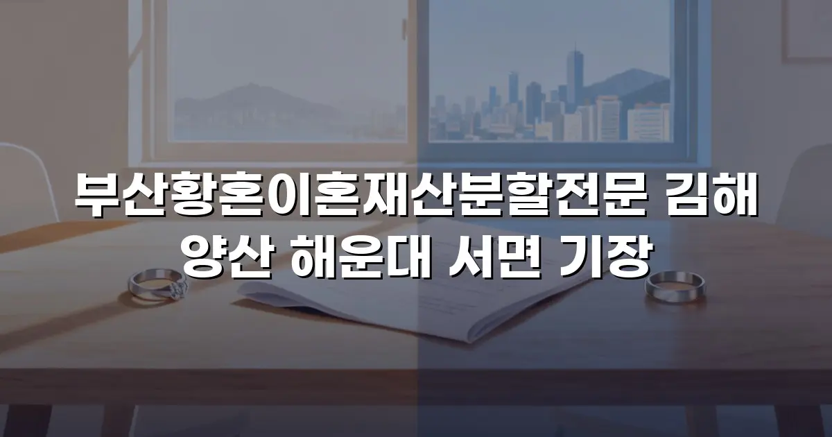 부산황혼이혼재산분할전문 김해 양산 해운대 서면 기장