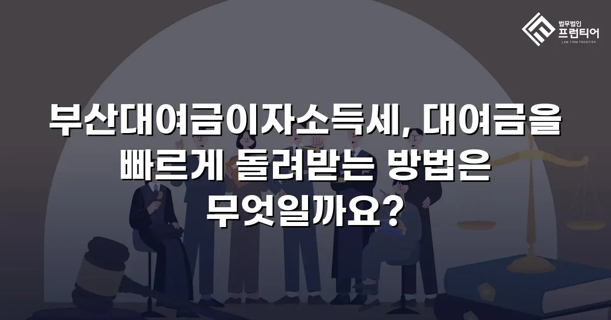부산대여금이자소득세, 대여금을 빠르게 돌려받는 방법은 무엇일까요?