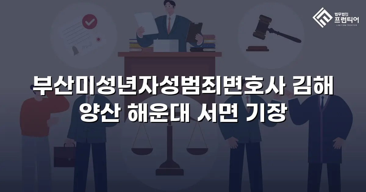 부산미성년자성범죄변호사 김해 양산 해운대 서면 기장