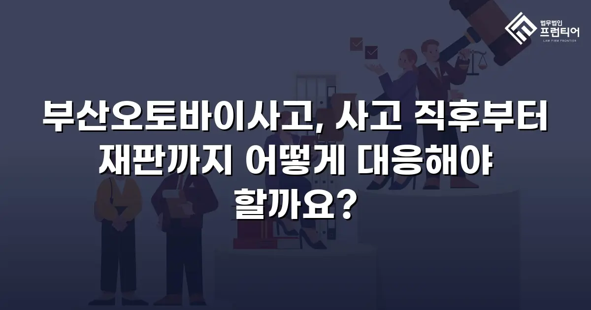 부산오토바이사고, 사고 직후부터 재판까지 어떻게 대응해야 할까요?