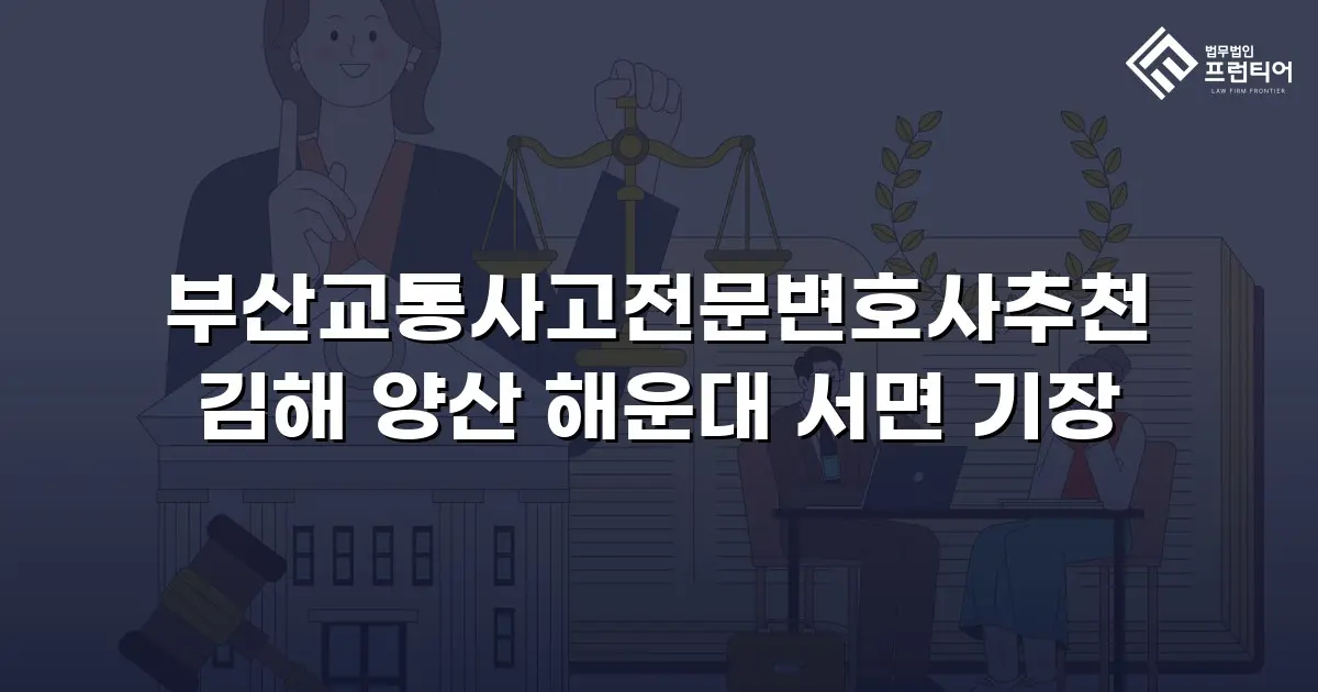 부산교통사고전문변호사추천 김해 양산 해운대 서면 기장