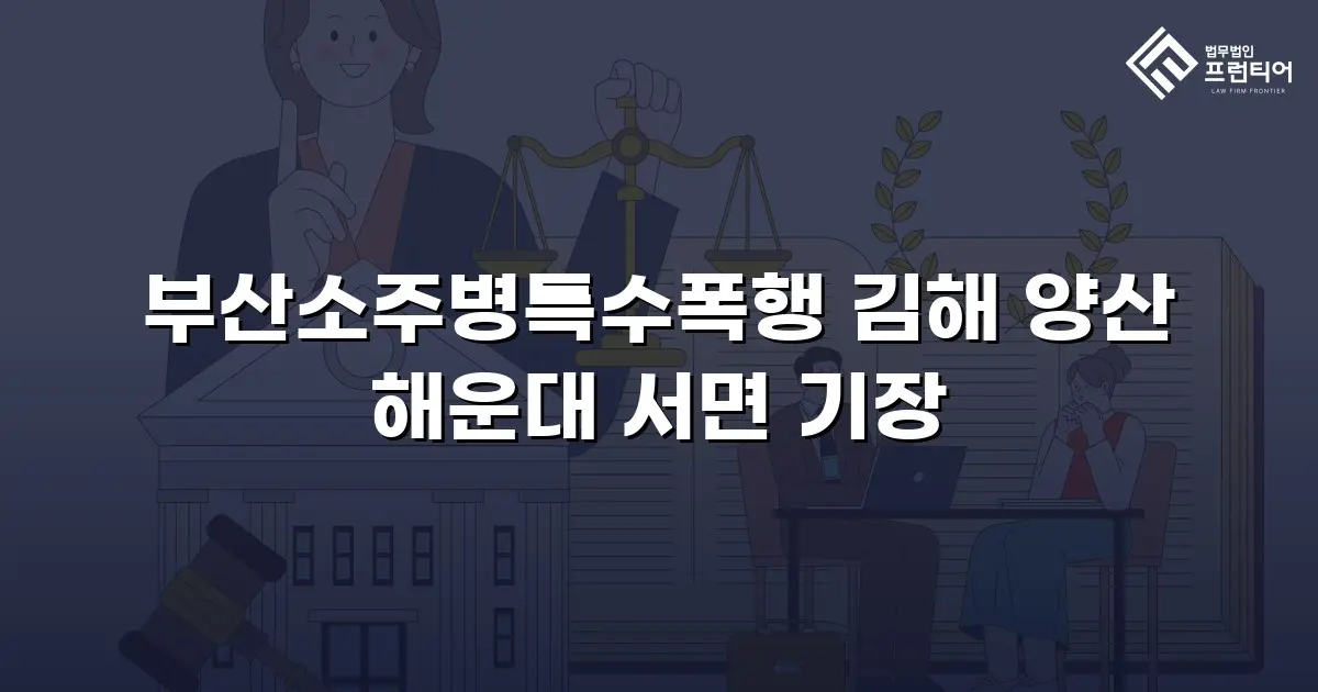 부산소주병특수폭행 김해 양산 해운대 서면 기장